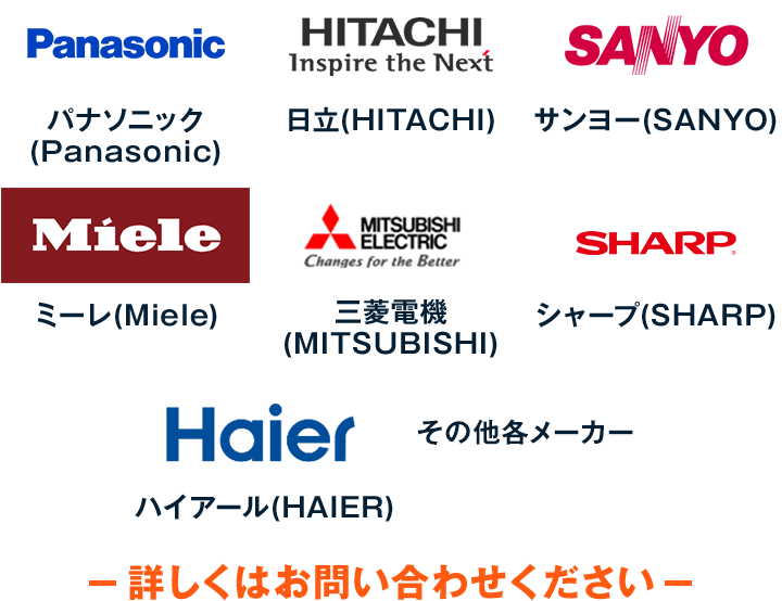 パナソニック、日立、サンヨー、ミーレ、三菱電機、シャープ、ハイアール、その他各メーカー詳しくはお問い合わせください